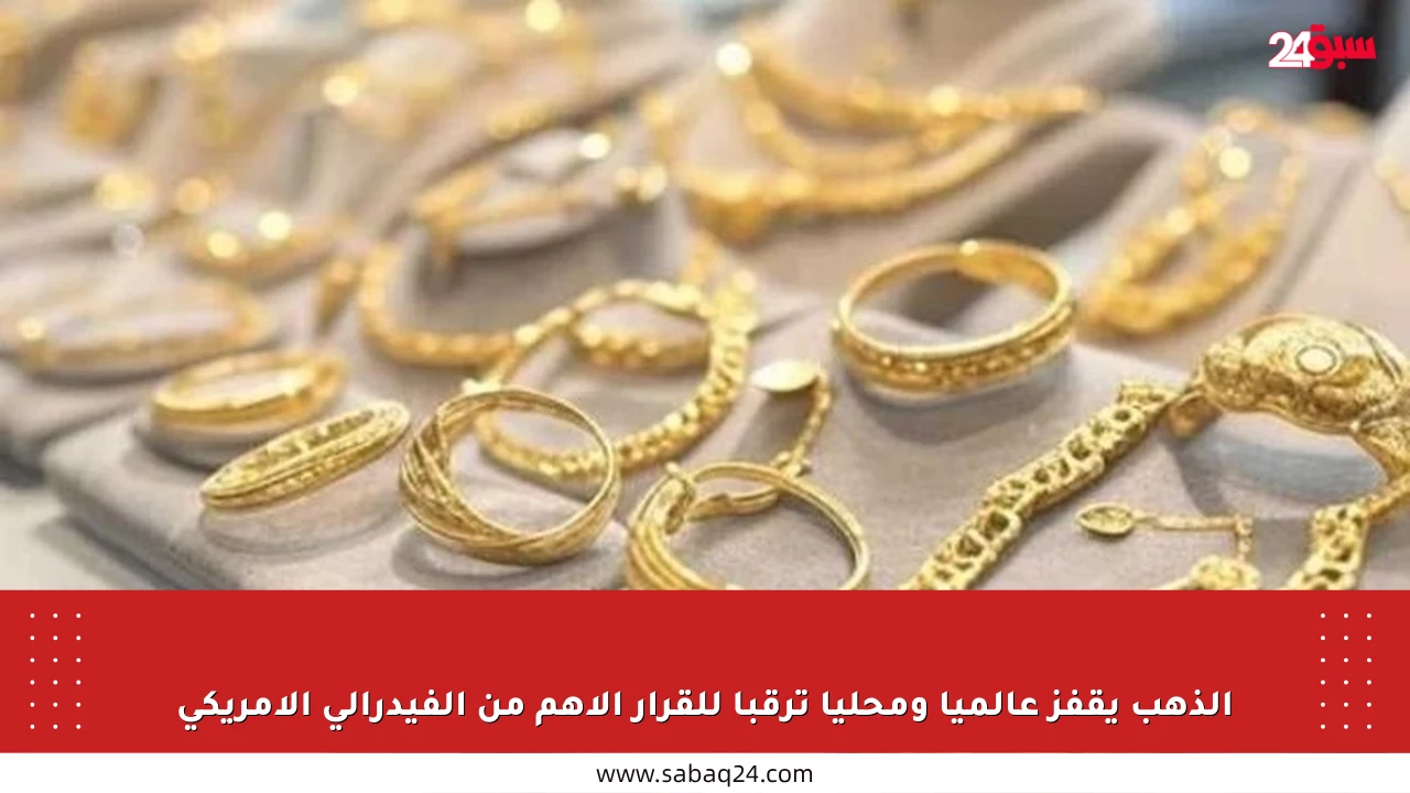 الذهب يقفز عالميا ومحليا ترقبا للقرار الأهم من الفيدرالي الأمريكي